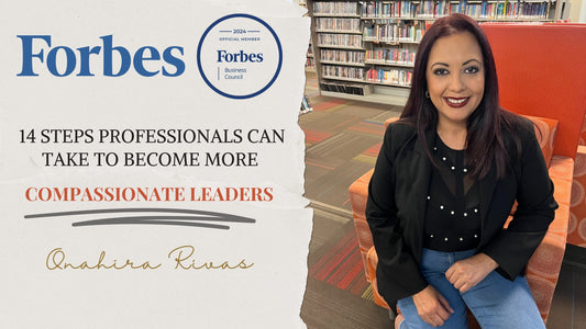 Onahira Rivas Forbes Steps Professionals Can Take To Become More Compassionate Leaders
